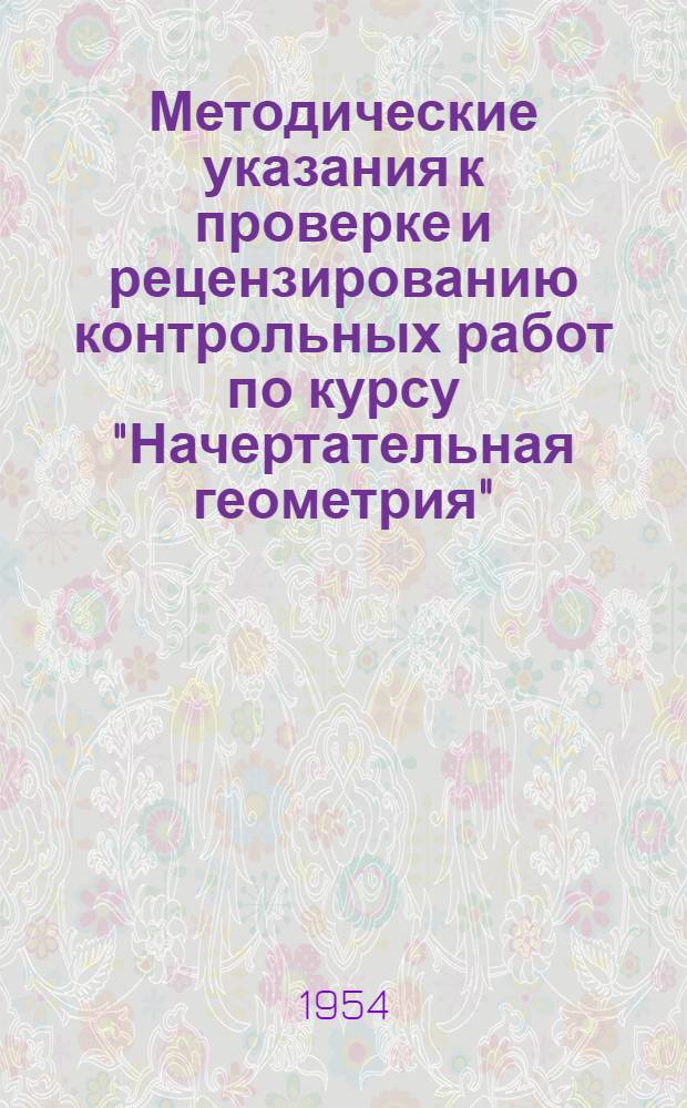 Методические указания к проверке и рецензированию контрольных работ по курсу "Начертательная геометрия" : Утв. 29/XII 1953