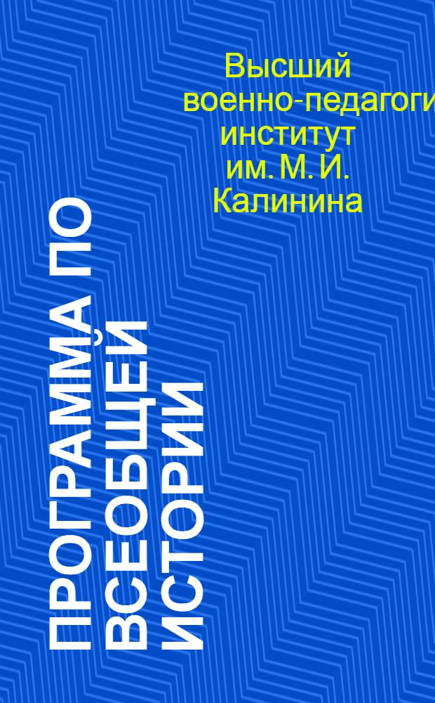 Программа по всеобщей истории (для факультетов истории ВКП(б), политической экономии и партийно-политической работы в Вооруженных Силах СССР)