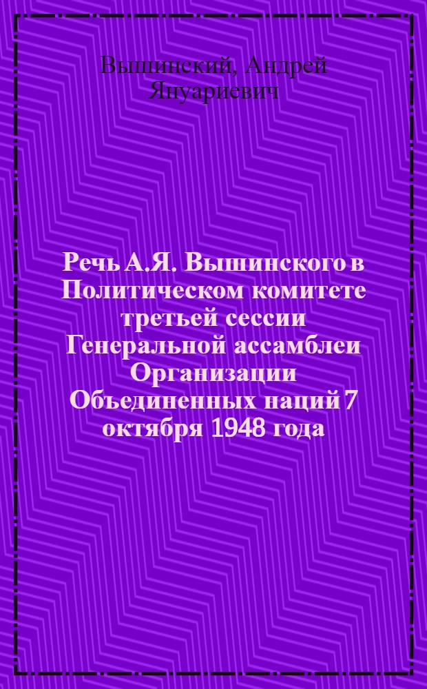 Речь А.Я. Вышинского в Политическом комитете третьей сессии Генеральной ассамблеи Организации Объединенных наций 7 октября 1948 года. О запрещении атомного оружия и сокращении пятью великими державами вооружений на одну треть