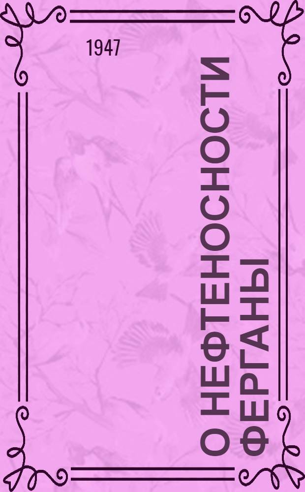О нефтеносности Ферганы : (Представлено акад. В.А. Обручевым 17 I 1947)