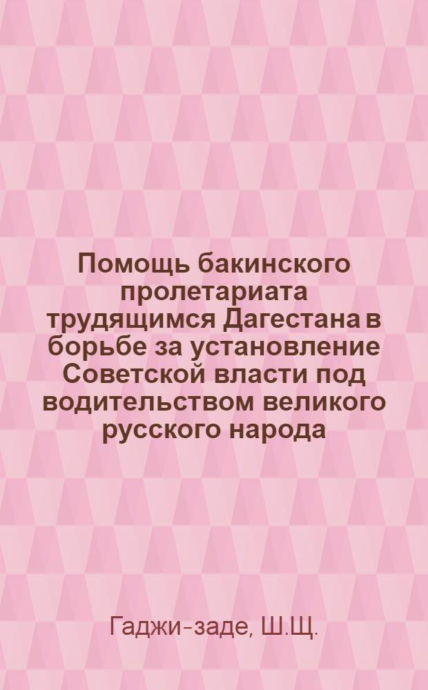 Помощь бакинского пролетариата трудящимся Дагестана в борьбе за установление Советской власти под водительством великого русского народа (1917-1920 гг.) : Автореферат дис. на соискание учен. степени кандидата ист. наук