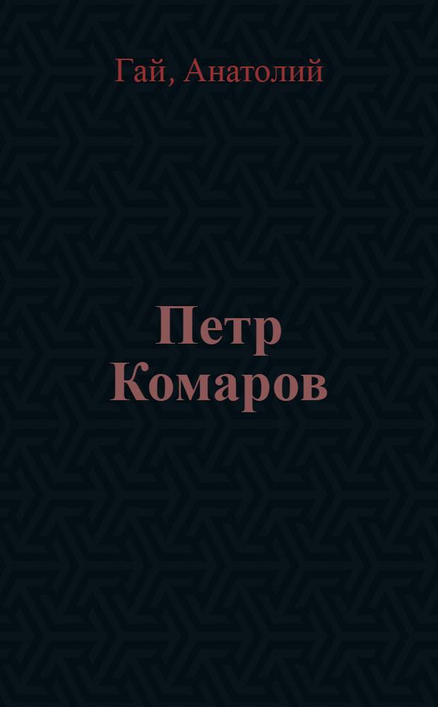 Петр Комаров : Очерки жизни и творчества