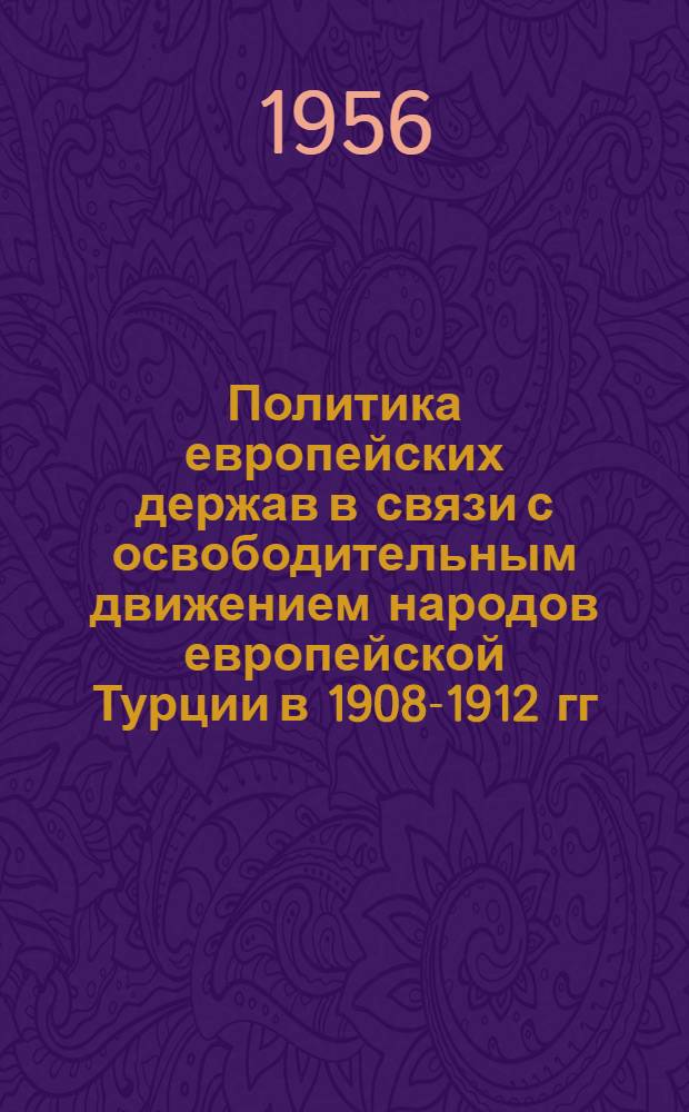 Политика европейских держав в связи с освободительным движением народов европейской Турции в 1908-1912 гг. : Автореферат дис. на соискание учен. степени доктора ист. наук
