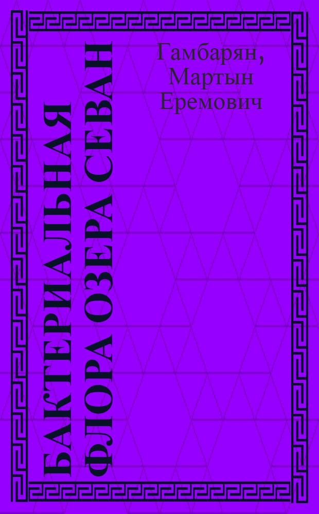 Бактериальная флора озера Севан : Автореферат дис. на соискание учен. степени кандидата биол. наук