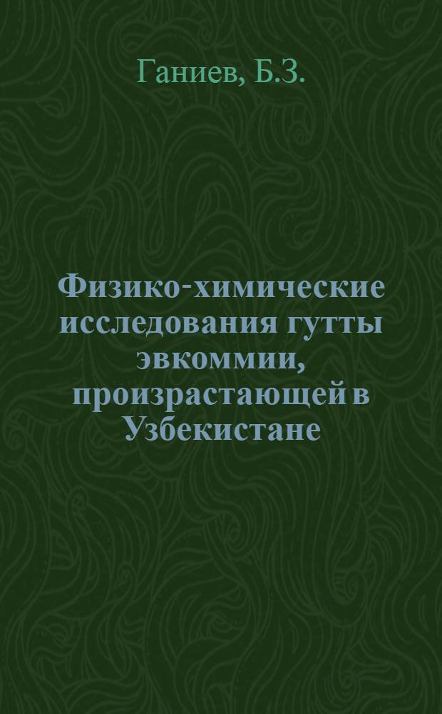 Физико-химические исследования гутты эвкоммии, произрастающей в Узбекистане : Автореферат дис. на соискание учен. степени кандидата хим. наук