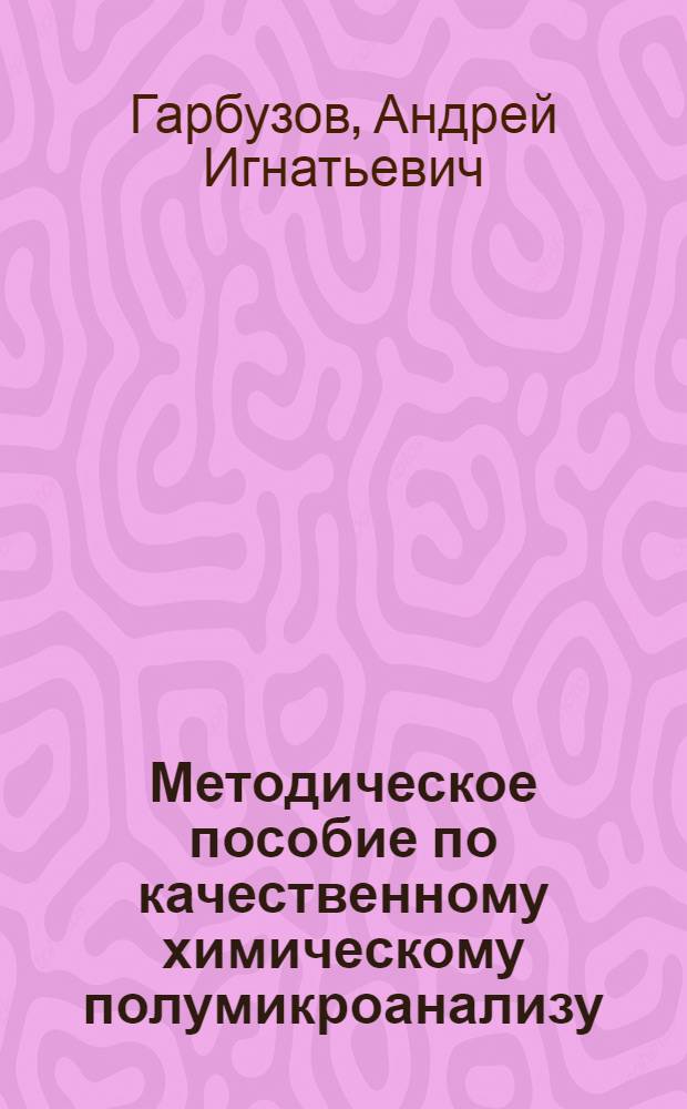 Методическое пособие по качественному химическому полумикроанализу : Для студентов 1 курса