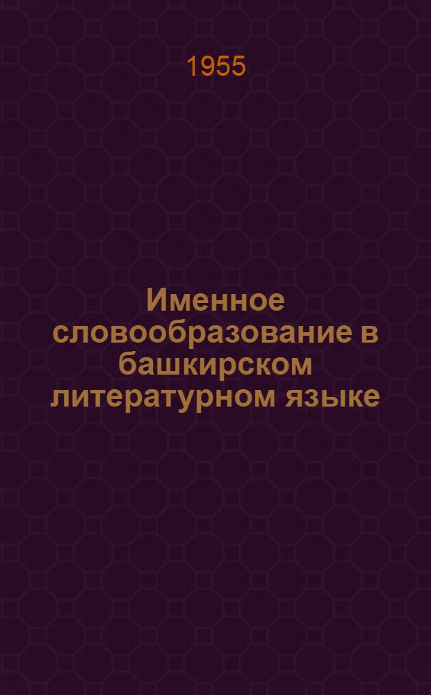 Именное словообразование в башкирском литературном языке : Автореферат дис. на соискание учен. степени кандидата филол. наук