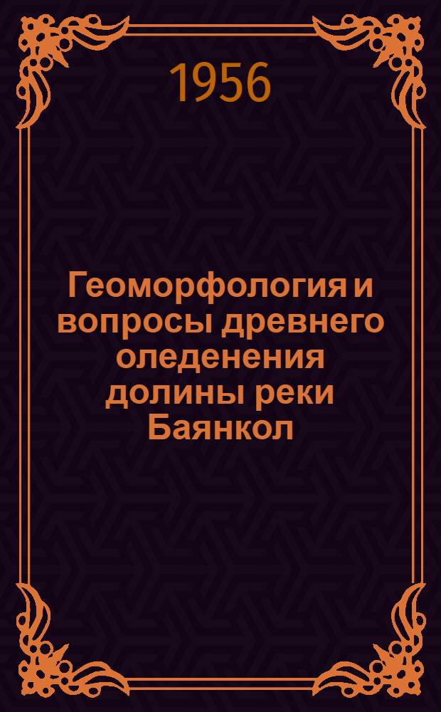 Геоморфология и вопросы древнего оледенения долины реки Баянкол (Хан-Тенгри) : Автореферат дис. на соискание учен. степени кандидата геол.-минерал. наук