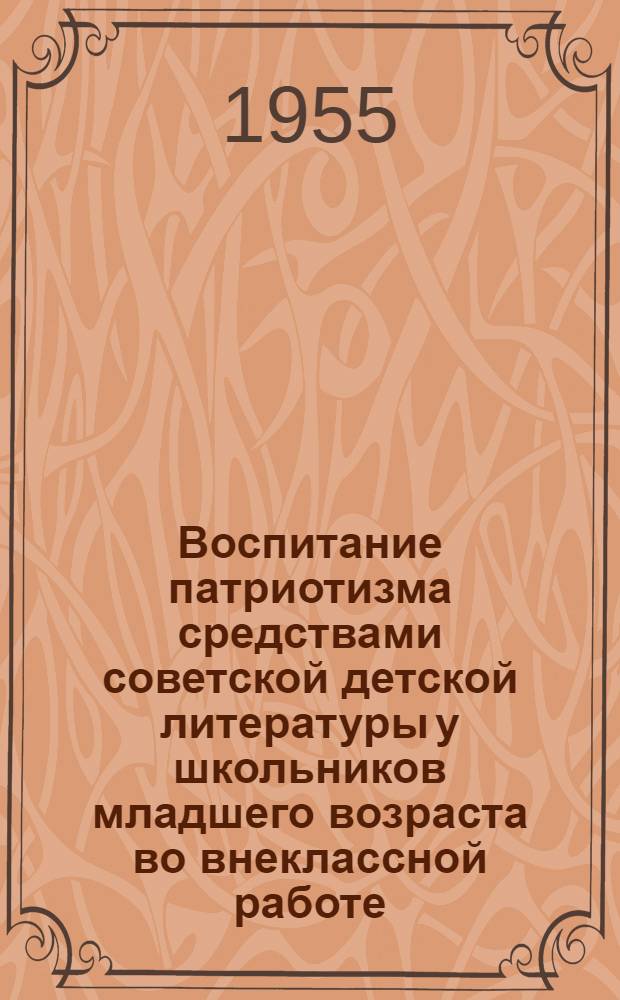 Воспитание патриотизма средствами советской детской литературы у школьников младшего возраста во внеклассной работе : Автореферат дис. на соискание учен. степени кандидата пед. наук