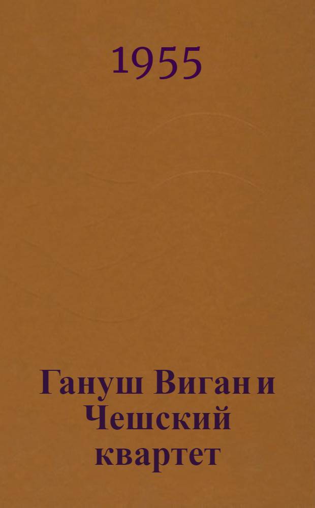 Гануш Виган и Чешский квартет : К 100-летию со дня рождения Г. Вигана