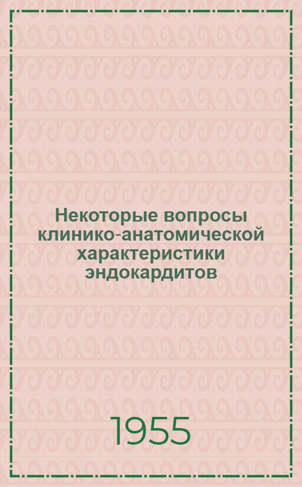 Некоторые вопросы клинико-анатомической характеристики эндокардитов : Автореферат дис. на соискание учен. степени кандидата мед. наук