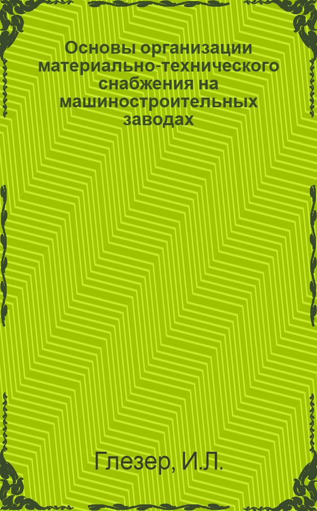 Основы организации материально-технического снабжения на машиностроительных заводах