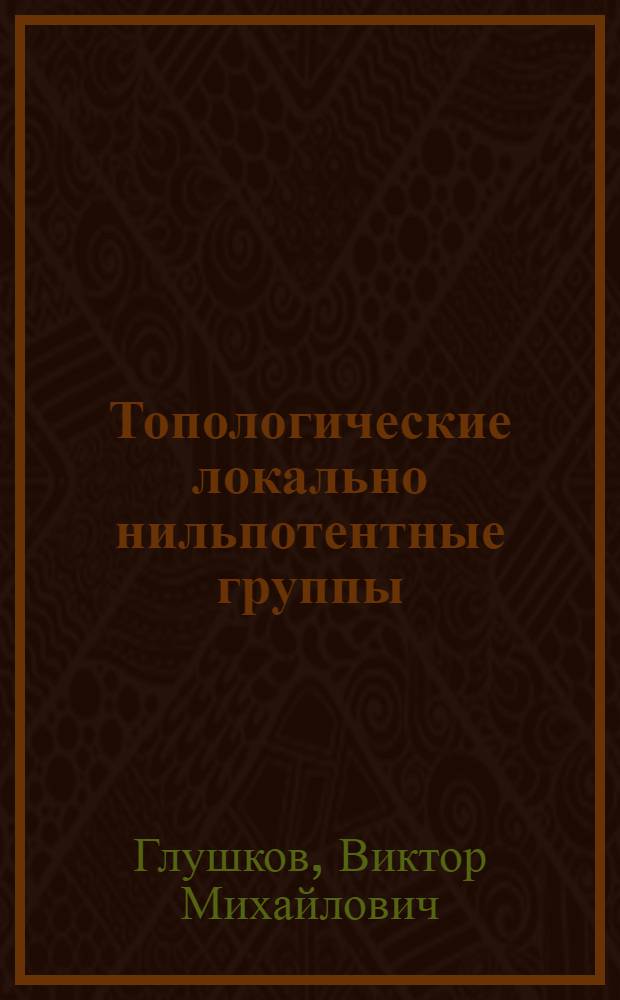 Топологические локально нильпотентные группы : Автореферат дис. на соискание учен. степени доктора физ.-мат. наук