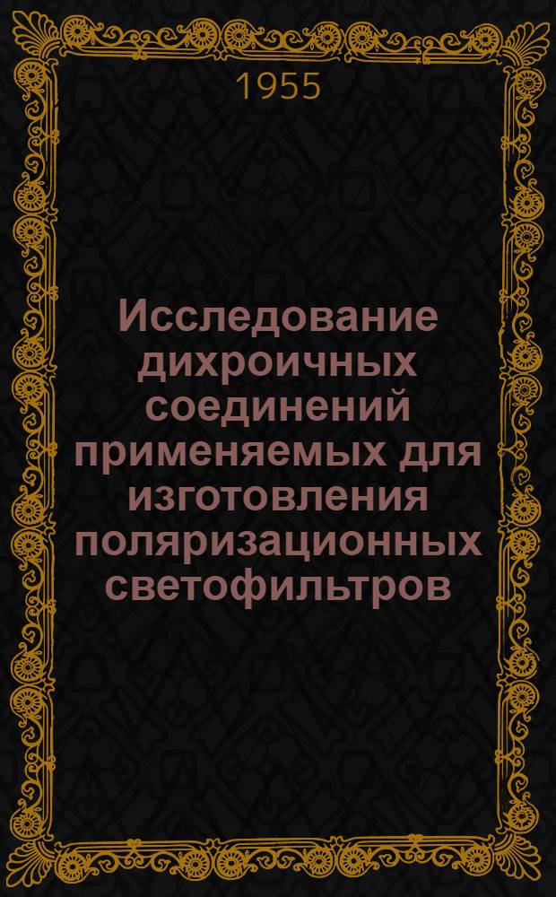 Исследование дихроичных соединений применяемых для изготовления поляризационных светофильтров : Автореф. дис. представл. на соискание учен. степени канд. хим. наук