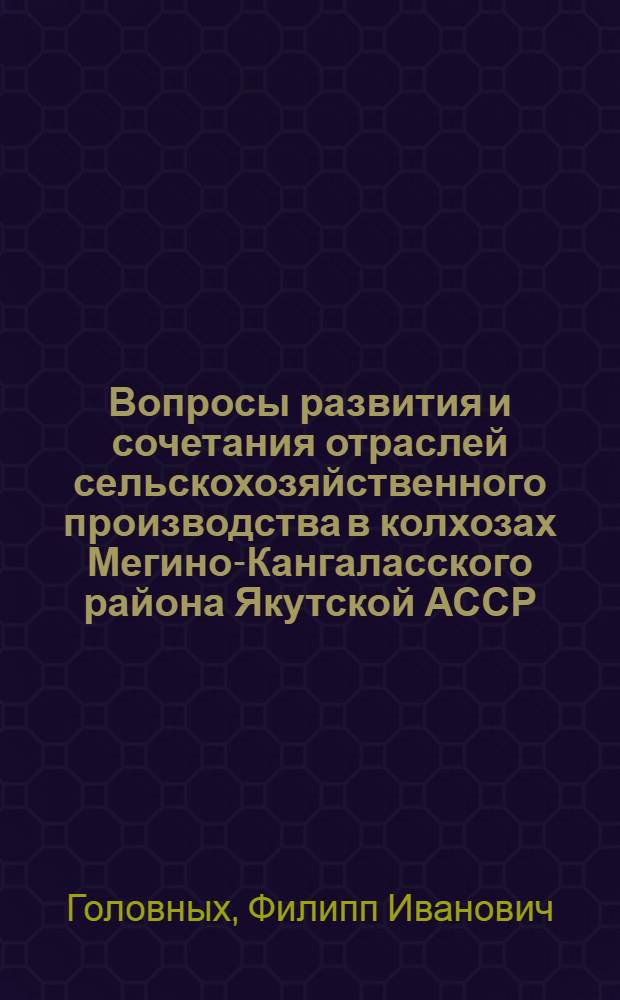 Вопросы развития и сочетания отраслей сельскохозяйственного производства в колхозах Мегино-Кангаласского района Якутской АССР : Автореферат дис. на соискание учен. степени кандидата экон. наук