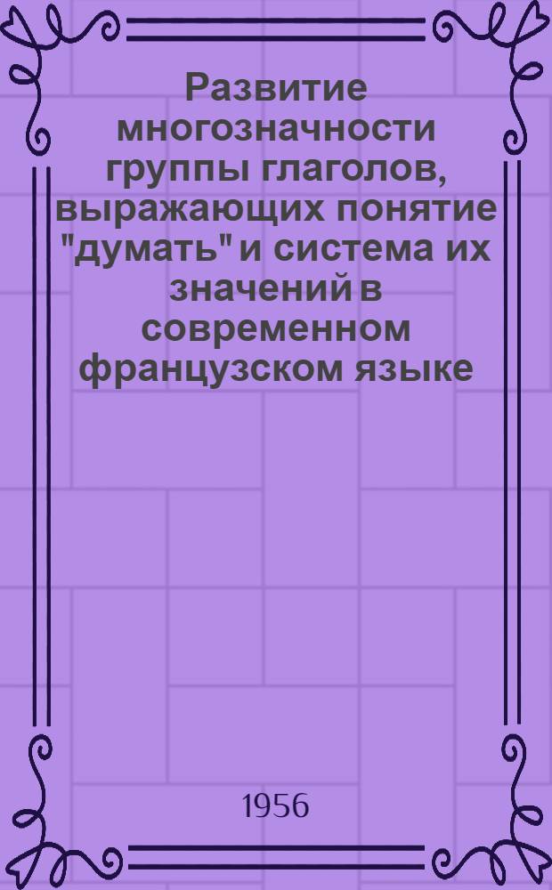 Развитие многозначности группы глаголов, выражающих понятие "думать" и система их значений в современном французском языке : Автореферат дис. на соискание учен. степени кандидата филол. наук