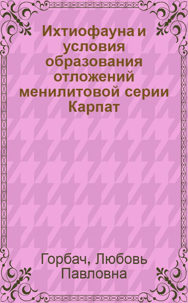 Ихтиофауна и условия образования отложений менилитовой серии Карпат : Автореферат дис. на соискание учен. степени кандидата геол.-минерал. наук