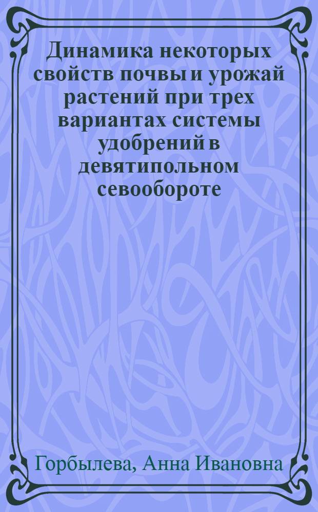 Динамика некоторых свойств почвы и урожай растений при трех вариантах системы удобрений в девятипольном севообороте : Автореферат дис. на соискание учен. степени кандидата с.-х. наук