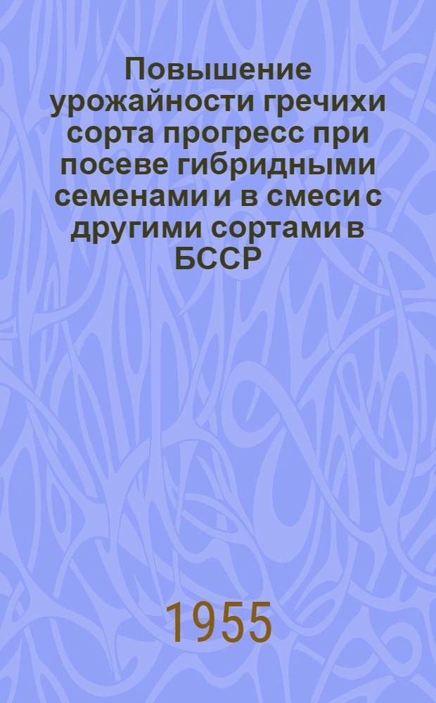 Повышение урожайности гречихи сорта прогресс при посеве гибридными семенами и в смеси с другими сортами в БССР : Автореферат дис. на соискание учен. степени кандидата с.-х. наук