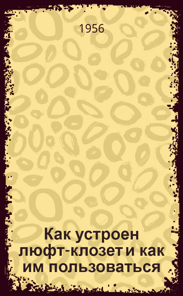 Как устроен люфт-клозет и как им пользоваться : Памятка для строителей и домоуправляющего