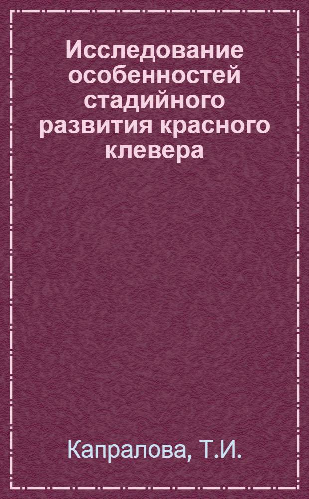 Исследование особенностей стадийного развития красного клевера : Автореферат дис. на соискание учен. степени кандидата биол. наук