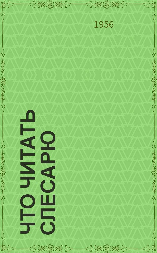 Что читать слесарю : (Рек. список литературы)