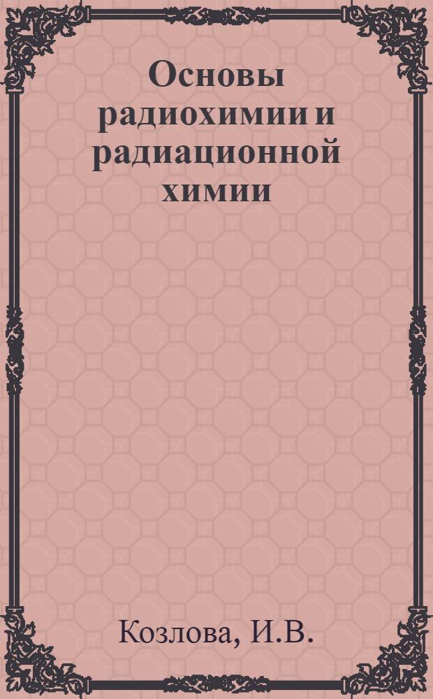 Основы радиохимии и радиационной химии : Конспект лекций