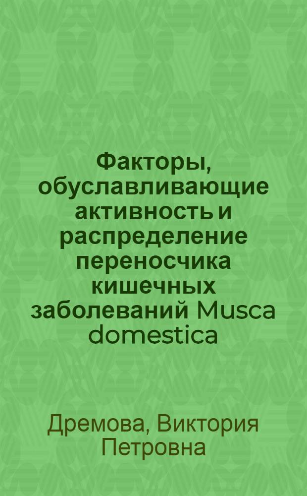Факторы, обуславливающие активность и распределение переносчика кишечных заболеваний Musca domestica, domestica L : Автореферат дис., представленной на соискание учен. степени канд. биол. наук