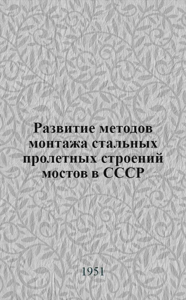 Развитие методов монтажа стальных пролетных строений мостов в СССР : Автореф. дис. на соискание учен. степени канд. техн. наук