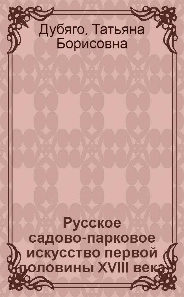 Русское садово-парковое искусство первой половины XVIII века : Автореф. к дис. работе на соискание учен. степени доктора архитектуры