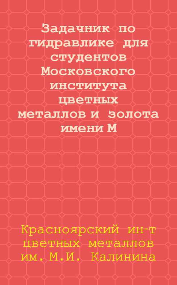 Задачник по гидравлике для студентов Московского института цветных металлов и золота имени М.И. Калинина