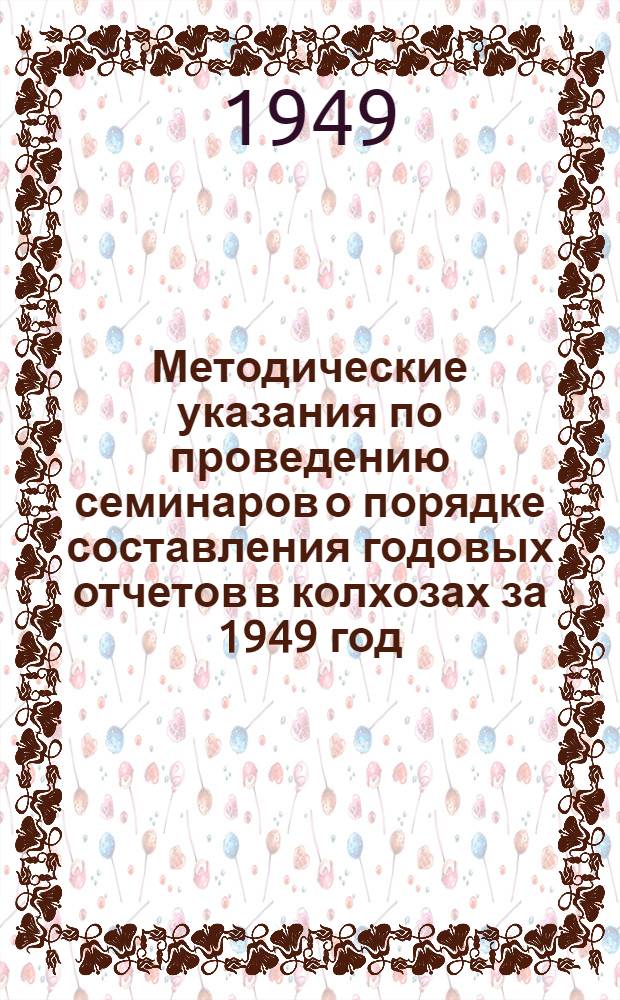 Методические указания по проведению семинаров о порядке составления годовых отчетов в колхозах за 1949 год