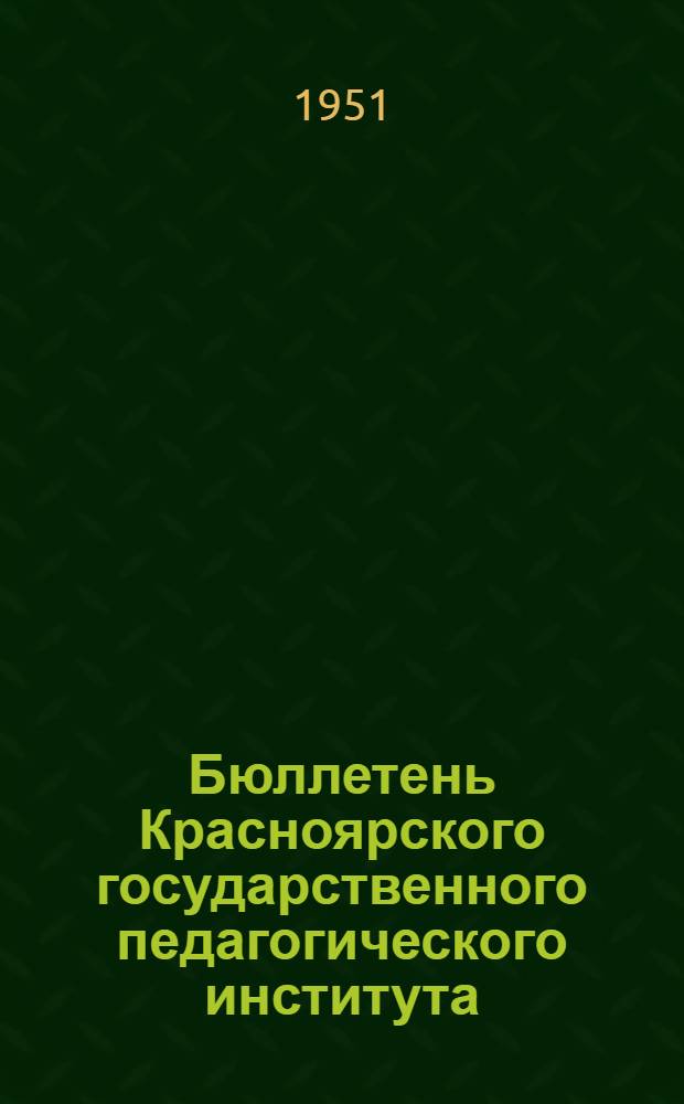 Бюллетень Красноярского государственного педагогического института : Спец. вып. 27 апр. 1951 г