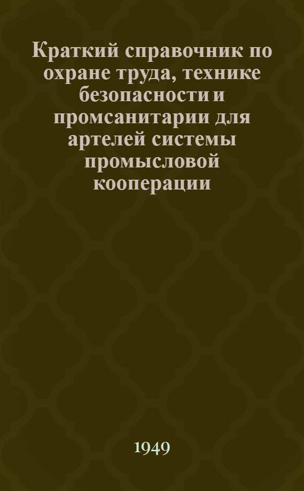 Краткий справочник по охране труда, технике безопасности и промсанитарии для артелей системы промысловой кооперации