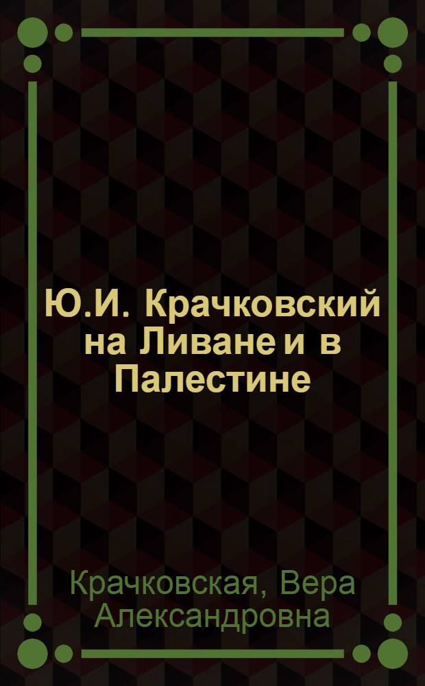 Ю.И. Крачковский на Ливане и в Палестине (1908-1910 гг.)