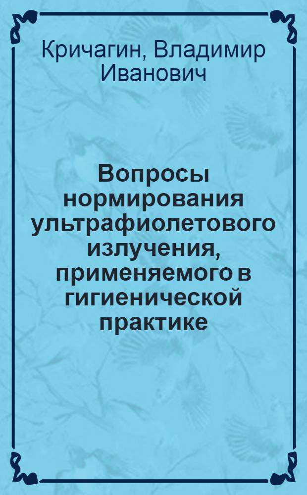 Вопросы нормирования ультрафиолетового излучения, применяемого в гигиенической практике : (Реферат дис.) на соискание учен. степени кандидата мед. наук