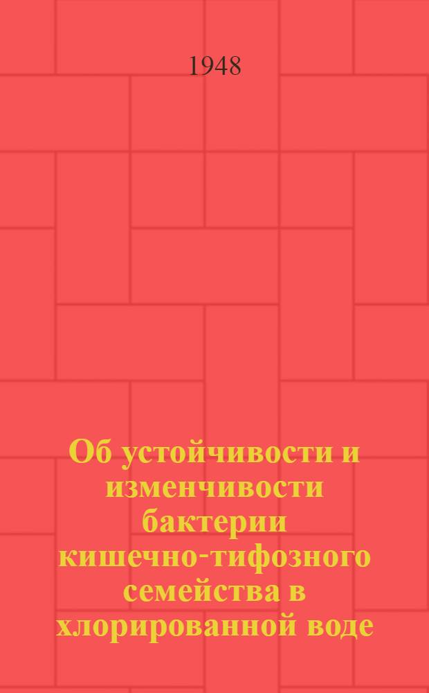 Об устойчивости и изменчивости бактерии кишечно-тифозного семейства в хлорированной воде : Тезисы к дис. на соискание учен. степени канд. биол. наук