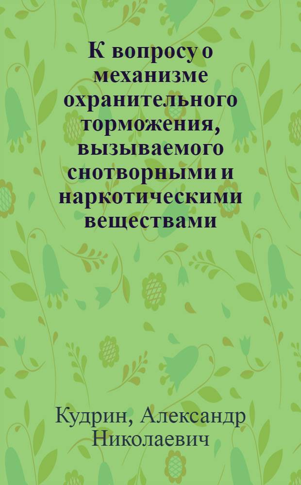 К вопросу о механизме охранительного торможения, вызываемого снотворными и наркотическими веществами : Автореферат дисс. на соискание учен. степени доктора мед. наук