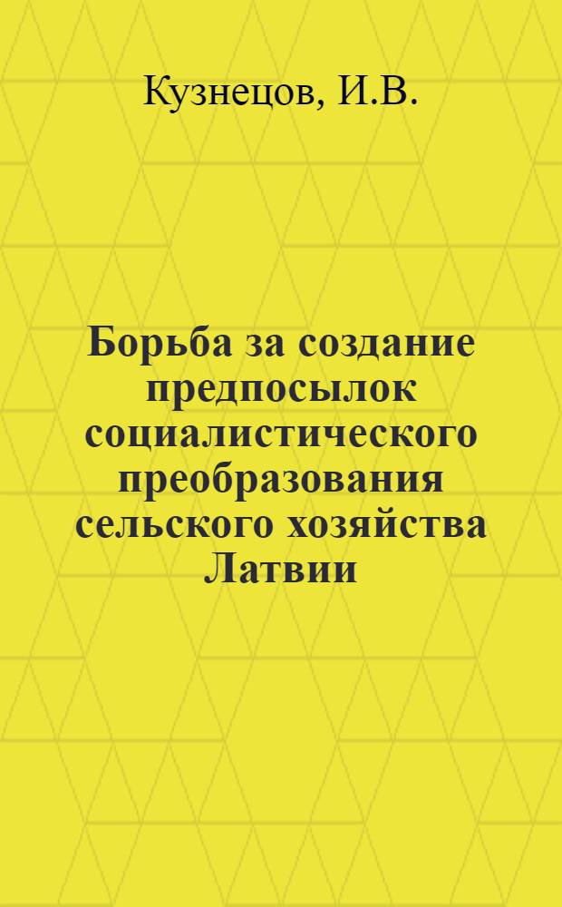 Борьба за создание предпосылок социалистического преобразования сельского хозяйства Латвии (1946-1948 гг.) : Автореф. дисс. на соискание учен. степени канд. экон. наук