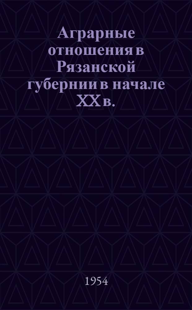 Аграрные отношения в Рязанской губернии в начале XX в. (1906-1914) : Автореферат дисс. на соискание учен. степени кандидата ист. наук