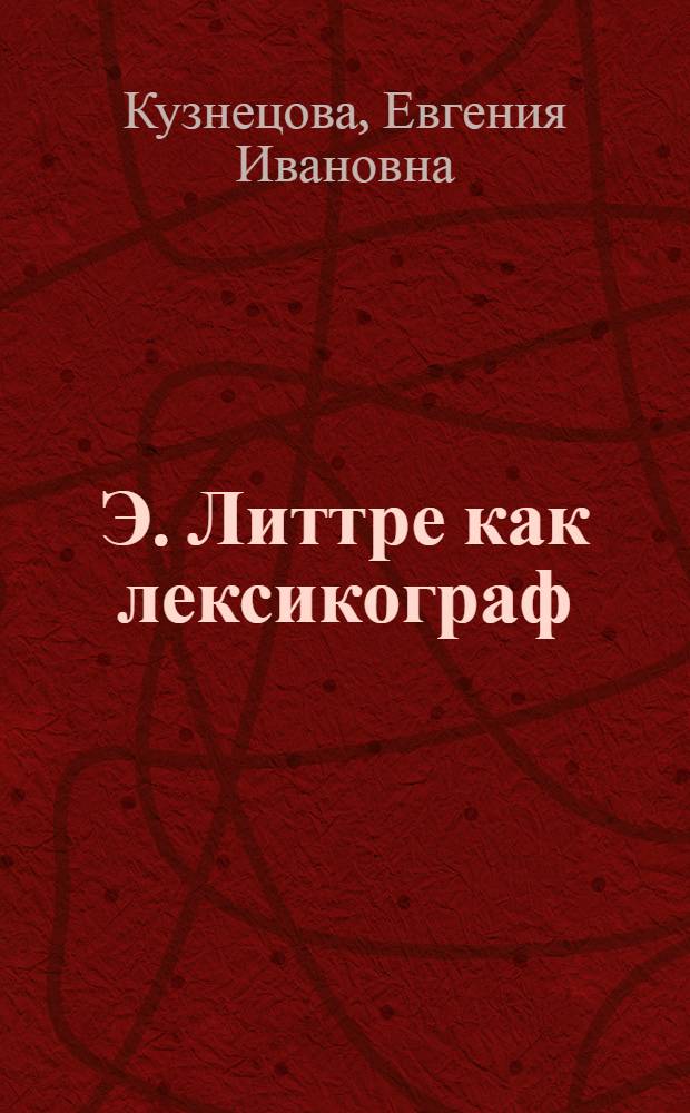 Э. Литтре как лексикограф : Автореферат дисс. на соискание учен. степени кандидата филол. наук