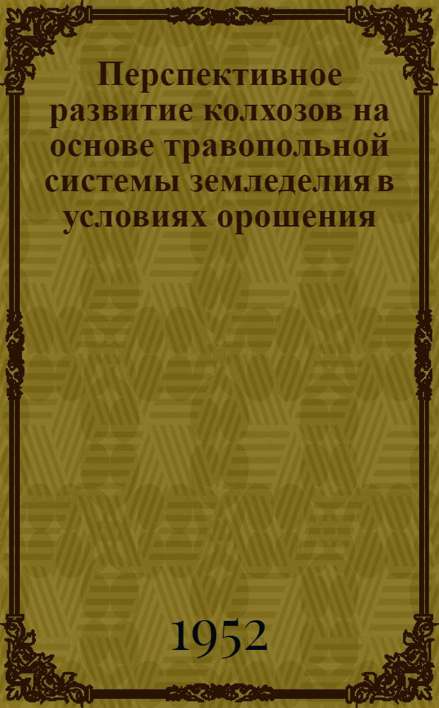 Перспективное развитие колхозов на основе травопольной системы земледелия в условиях орошения : На примере колхоза "Пламя революции" Куйбышев. обл. : Автореферат дис. на соискание учен. степ. канд. экон. наук
