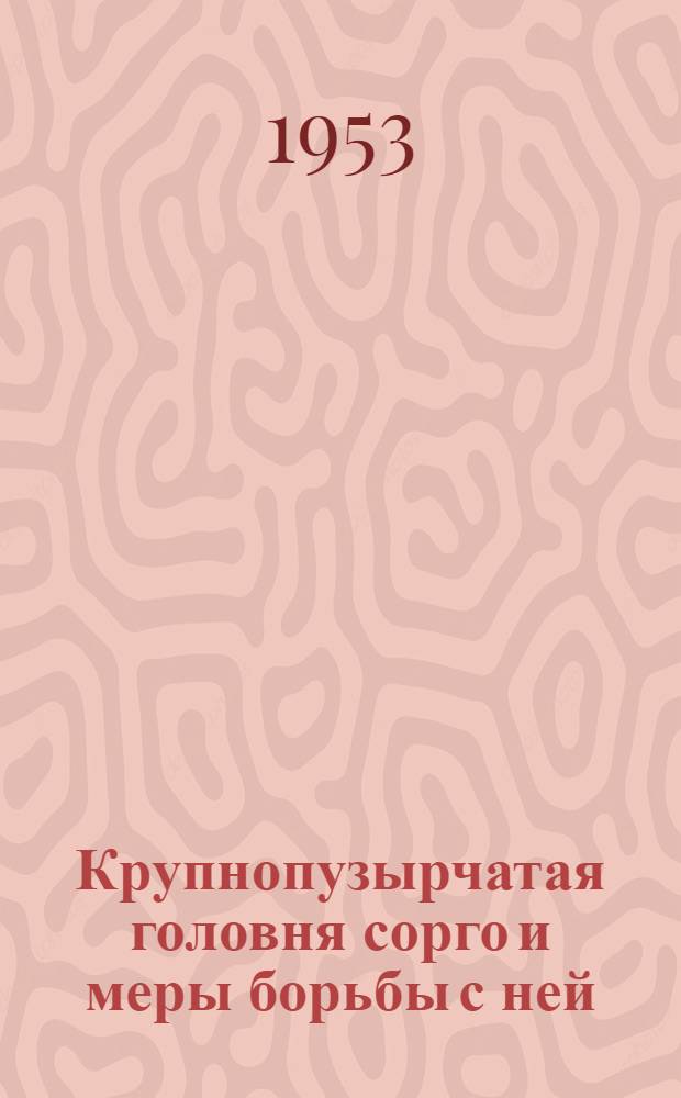 Крупнопузырчатая головня сорго и меры борьбы с ней : Автореферат дисс. на соискание учен. степени кандидата с.-х. наук