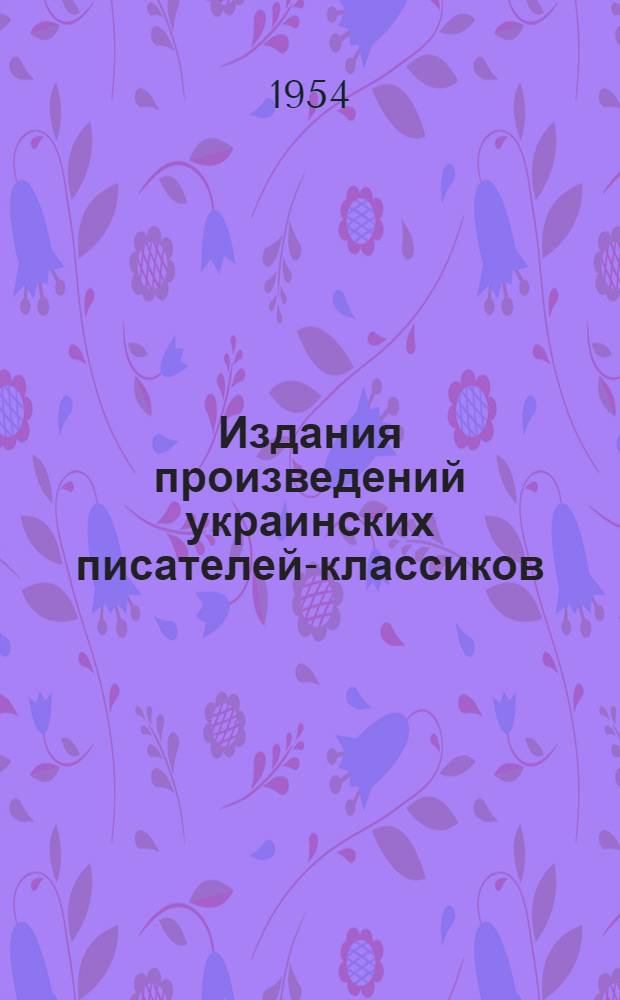 Издания произведений украинских писателей-классиков : (Собрания сочинений Т.Г. Шевченко, И.Я. Франко, М.М. Коцюбинского, Леси Украинки - в оригиналах и в русских переводах : Автореферат дис. на соискание учен. степени кандидата пед. наук по специальности "Библиография"
