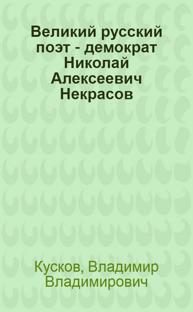 Великий русский поэт - демократ Николай Алексеевич Некрасов : (Материал к лекции)