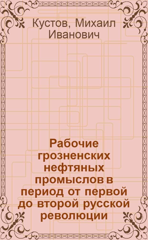 Рабочие грозненских нефтяных промыслов в период от первой до второй русской революции (1905-1916 гг.) : Автореф. дисс. на соискание учен. степени канд. ист. наук