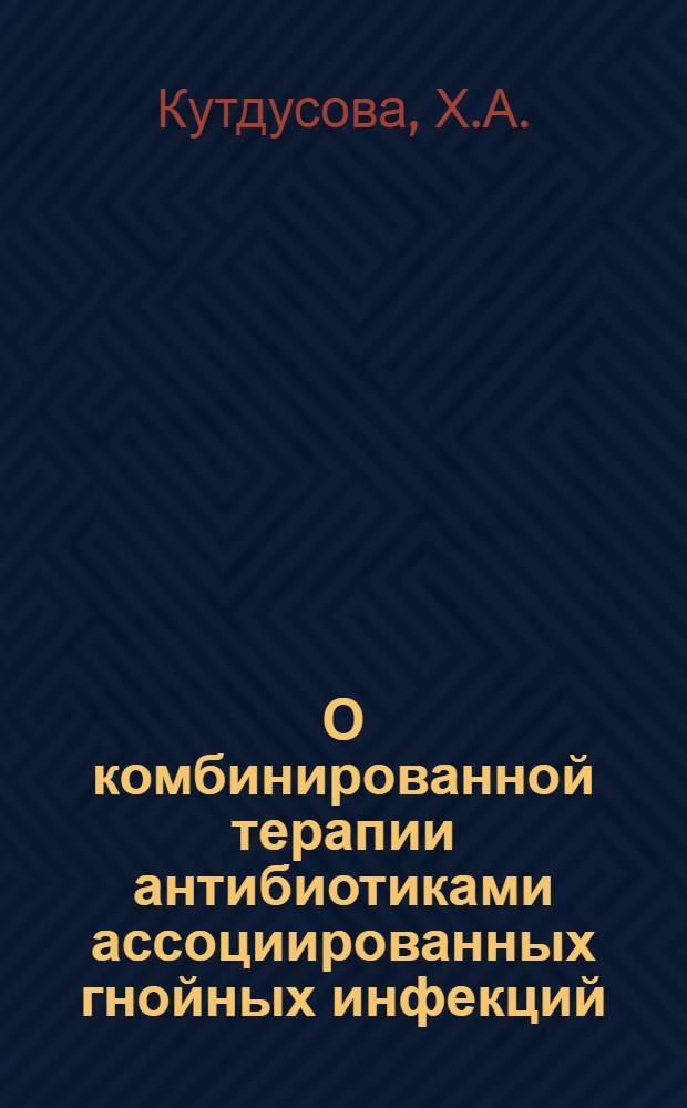 О комбинированной терапии антибиотиками ассоциированных гнойных инфекций : Автореферат дисс. на соискание учен. степени кандидата мед. наук