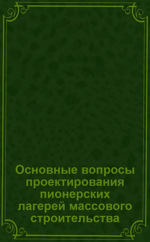 Основные вопросы проектирования пионерских лагерей массового строительства : Автореферат дисс. на соискание учен. степени кандидата архитектуры