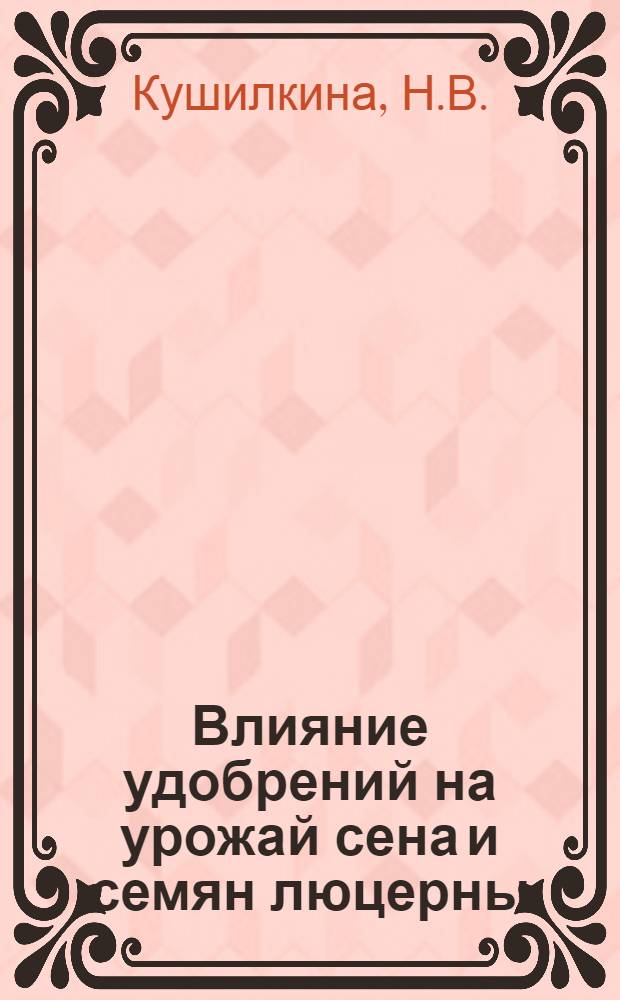 Влияние удобрений на урожай сена и семян люцерны : Автореферат дисс. на соискание учен. степени кандидата с.-х. наук