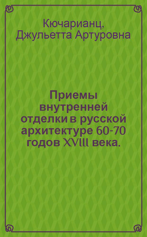 Приемы внутренней отделки в русской архитектуре 60-70 годов XVIII века. (Ринальди) : Автореф. к дисс. на соискание учен. степени канд. архитектуры